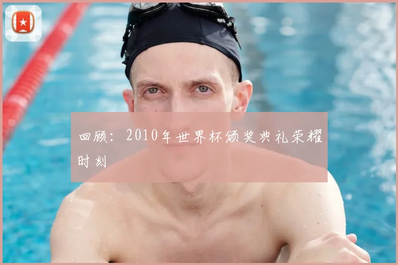 回顾:2010年世界杯颁奖典礼荣耀时刻